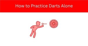 How to Practice Darts Alone